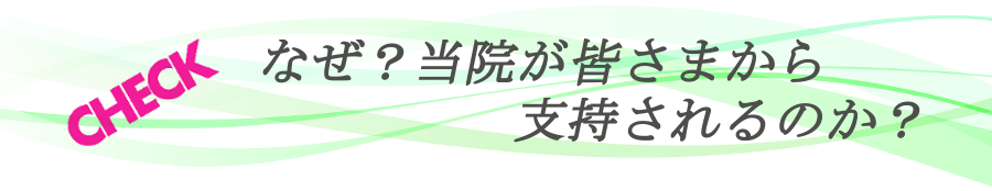 なぜ当院が皆さまから支持されるのか？