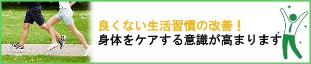 良くない生活習慣の改善！身体をケアする意識が高まります